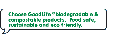 GoodLife biodegradable and compostable products. Food safe, sustainable and Eco Friendly too 
