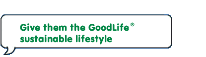 Give them the GoodLife sustainable lifestyle